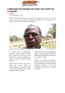 Município do Cazenga vai contar com centro de nutrição ANGOP 11 De Dezembro de 2014 Luanda - O município do Cazenga, na província de Luanda, vai contar nos próximos dias com um centro de nutrição, a funcionar no 