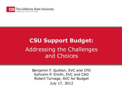 CSU Support Budget: Addressing the Challenges and Choices Benjamin F. Quillian, EVC and CFO Ephraim P. Smith, EVC and CAO Robert Turnage, AVC for Budget