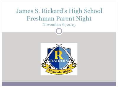 James S. Rickard’s High School Freshman Parent Night November 6, 2013 People to Know  Mr. Douglas Cook - Principal