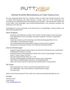 Software-Entwickler Bildverarbeitung und Head-Tracking (m/w) Für unser Augmented Reality Start-Up in Hamburg suchen wir aktuell einen Software-Entwickler (m/w) im Bereich Bildverarbeitung und Head-Tracking in Vollzeit. 