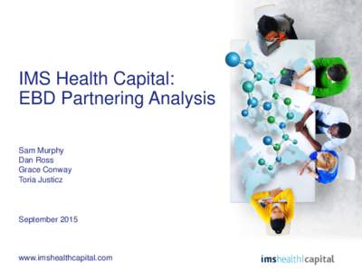 IMS Health Capital: EBD Partnering Analysis Sam Murphy Dan Ross Grace Conway Toria Justicz