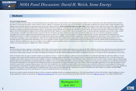 NOIA Panel Discussion: David H. Welch, Stone Energy Achieving Milestones Disclosure Forward-Looking Statements Certain statements in this press release are forward-looking and are based upon Stone’s current belief as t