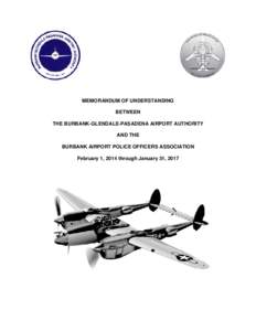 MEMORANDUM OF UNDERSTANDING BETWEEN THE BURBANK-GLENDALE-PASADENA AIRPORT AUTHORITY AND THE BURBANK AIRPORT POLICE OFFICERS ASSOCIATION February 1, 2014 through January 31, 2017