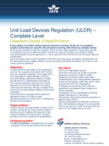 Unit Load Devices Regulation (ULDR) – Complete Level Classroom Course (3 days/24 hours) Every aspect of aviation safety requires extensive training. ULDs are no exception; aviation authorities are specific that all par