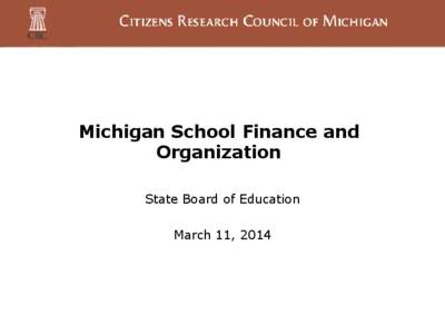 Michigan School Finance and Organization State Board of Education March 11, 2014  About The Citizens Research Council