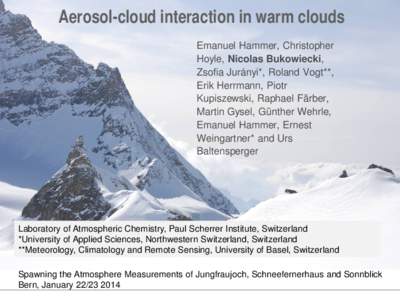 Aerosol-cloud interaction in warm clouds Emanuel Hammer, Christopher Hoyle, Nicolas Bukowiecki, Zsofia Jurányi*, Roland Vogt**, Erik Herrmann, Piotr Kupiszewski, Raphael Färber,