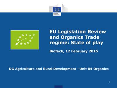 EU Legislation Review and Organics Trade regime: State of play Biofach, 12 February[removed]DG Agriculture and Rural Development –Unit B4 Organics
