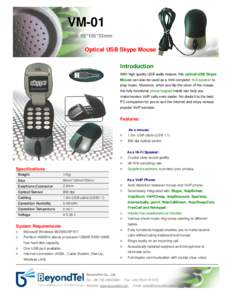 VM-01 Size: 55*105*33mm Optical USB Skype Mouse Introduction With high quality USB audio feature, this optical USB Skype