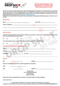 Membership Resignation Form BADMINTON CLUB DROP SHOT (Please write clearly in BLOCK CAPITALS) This form can be used to request resignation from membership of Badminton Club Drop Shot. The only thing you have to do is fil