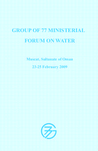 GROUP OF 77 MINISTERIAL FORUM ON WATER Muscat, Sultanate of Oman[removed]February 2009  GROUP OF 77 MINISTERIAL FORUM ON WATER