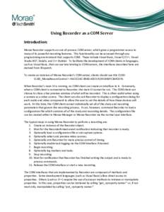 Using Recorder as a COM Server Introduction: Morae Recorder supports an out-of-process COM server, which gives a programmer access to many of its powerful recording features. This functionality can be accessed through an
