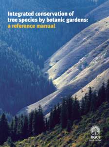 Integrated conservation of tree species by botanic gardens: a reference manual Integrated conservation of tree species by botanic gardens: a reference manual