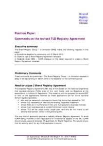 Position Paper: Comments on the revised TLD Registry Agreement Executive summary The Brand Registry Group – in formation (BRG) makes the following requests in this paper: a) Extend the deadline for comments until 31 Ma