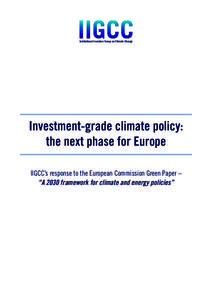 Institutional Investors Group on Climate Change  Investment-grade climate policy: the next phase for Europe IIGCC’s response to the European Commission Green Paper – “A 2030 framework for climate and energy policie