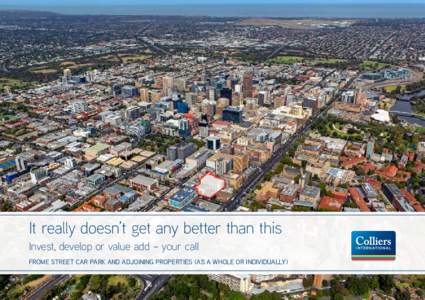 It really doesn’t get any better than this Invest, develop or value add – your call FROME STREET CAR PARK AND ADJOINING PROPERTIES (AS A WHOLE OR INDIVIDUALLY) Introduction Acting on behalf of The University of Adel