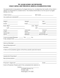 TRY-AGAIN HOMES, INCORPORATED CHILD’S INITIAL AND PERIODICAL MEDICAL EXAMINATION FORM This examination is requested by Try-Again Homes, Inc. to determine the health of the child in respect to placement in a foster home