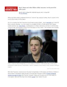 Slack, Stripe and other billion-dollar ‘unicorns’ on the prowl for office space Mar 25, 2015, 10:29am PDT UPDATED: Mar 25, 2015, 11:01am PDT By Cory Weinberg   