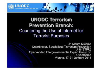 UNODC Terrorism Prevention Branch: Countering the Use of Internet for Terrorist Purposes Dr. Mauro Miedico Coordinator, Specialized Terrorism Prevention