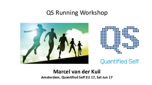 QS	Running	Workshop  Marcel	van	der	Kuil Amsterdam,	Quantified Self EU	17,	Sat Jun	17