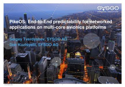 PikeOS: End-to-End predictability for networked applications on multi-core avionics platforms Sergey Tverdyshev, SYSGO AG Don Kuzhiyelil, SYSGO AG  © SYSGO AG