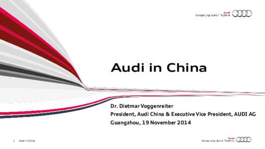Audi in China Dr. Dietmar Voggenreiter President, Audi China & Executive Vice President, AUDI AG Guangzhou, 19 November 2014