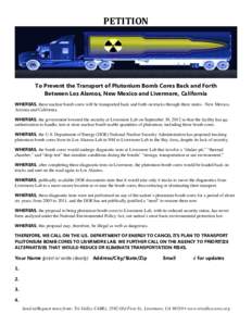 PETITION  To Prevent the Transport of Plutonium Bomb Cores Back and Forth Between Los Alamos, New Mexico and Livermore, California WHEREAS, these nuclear bomb cores will be transported back and forth on trucks through th