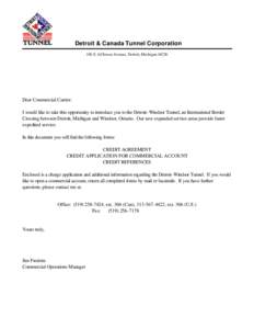 Detroit & Canada Tunnel Corporation 100 E. Jefferson Avenue, Detroit, Michigan[removed]Dear Commercial Carrier: I would like to take this opportunity to introduce you to the Detroit-Windsor Tunnel, an International Border 