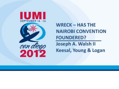 WRECK – HAS THE NAIROBI CONVENTION FOUNDERED? Joseph A. Walsh II Keesal, Young & Logan