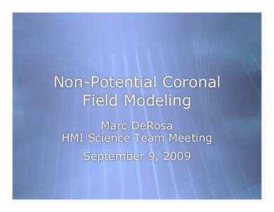 Non-Potential Coronal Field Modeling Marc DeRosa HMI Science Team Meeting September 9, 2009