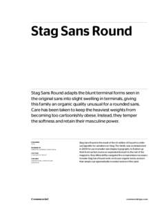 Stag Sans Round  Stag Sans Round adapts the blunt terminal forms seen in the original sans into slight swelling in terminals, giving this family an organic quality unusual for a rounded sans. Care has been taken to keep 