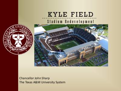 KYLE FIELD Stadium Redevelopment Chancellor John Sharp The Texas A&M University System