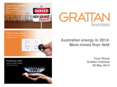 Australian energy in 2014: More mines than field Tony Wood Grattan Institute 28 May 2014