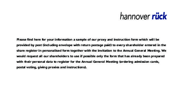 hannover rück Please find here for your information a sample of our proxy and instruction form which will be provided by post (including envelope with return postage paid) to every shareholder entered in the share regis