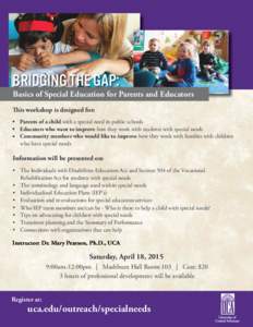 BRIDGING THE GAP: Basics of Special Education for Parents and Educators This workshop is designed for: • Parents of a child with a special need in public schools • Educators who want to improve how they work with stu