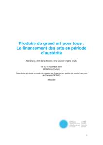 Produire du grand art pour tous : Le financement des arts en période d’austérité Alan Davey, chef de la direction, Arts Council England (ACE) 16 au 18 novembre 2011 Whitehorse (Yukon)