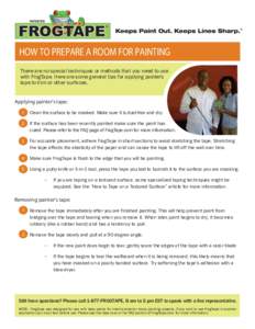 ®  HOW TO PREPARE A ROOM FOR PAINTING There are no special techniques or methods that you need to use with FrogTape. Here are some general tips for applying painter’s tape to trim or other surfaces.
