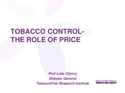 TOBACCO CONTROLTHE ROLE OF PRICE  Prof Luke Clancy Director General TobaccoFree Research Institute