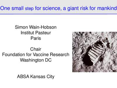 One small step for science, a giant risk for mankind  Simon Wain-Hobson Institut Pasteur Paris Chair