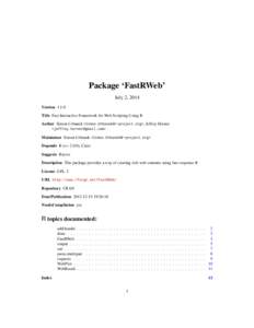 Package ‘FastRWeb’ July 2, 2014 Version 1.1-0 Title Fast Interactive Framework for Web Scripting Using R Author Simon Urbanek <Simon.Urbanek@r-project.org>, Jeffrey Horner <jeffrey.horner@gmail.com>