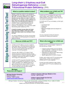 Long-chain L-3-hydroxy acyl-CoA Dehydrogenase Deficiency (LCHAD) Trifunctional Protein Deficiency (TFP) What is a positive newborn screen? Newborn screening is done on tiny samples of blood taken from your baby’s heel 