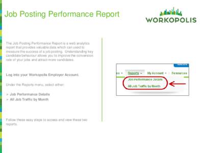 Job Posting Performance Report  The Job Posting Performance Report is a web analytics report that provides valuable data which can used to measure the success of a job posting. Understanding key candidate behaviour allow