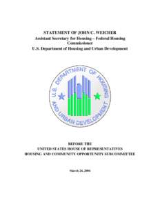 STATEMENT OF JOHN C. WEICHER Assistant Secretary for Housing – Federal Housing Commissioner U.S. Department of Housing and Urban Development  BEFORE THE