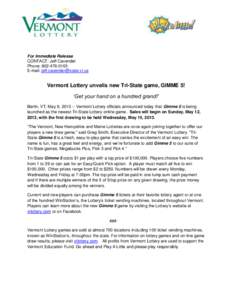 For Immediate Release CONTACT: Jeff Cavender Phone: [removed]E-mail: [removed]  Vermont Lottery unveils new Tri-State game, GIMME 5!