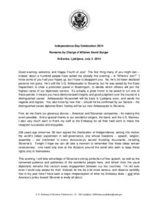 Independence Day Celebration 2014 Remarks by Chargé d’Affaires David Burger Križanke, Ljubljana, July 3, 2014 Good evening, welcome, and Happy Fourth of July! The first thing many of you might ask – indeed, about a
