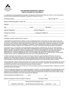 ICE SKATING WAIVER OF LIABILITY (Must be completed for all Participants) In consideration of my being permitted to participate in Ice Skating at Seventh Mountain Resort (the “Resort”), and as a precondition, I have f