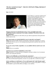 “We have reached our target” – Interview with Ng Ser Miang, chairman of YOG organization Date: Ng Ser Miang is a sportsman, diplomat and businessman from Singapore. He is vicepresident of the Singapore Na