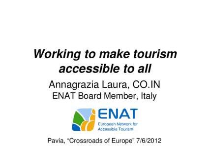 Working to make tourism accessible to all Annagrazia Laura, CO.IN ENAT Board Member, Italy  Pavia, “Crossroads of Europe” [removed]