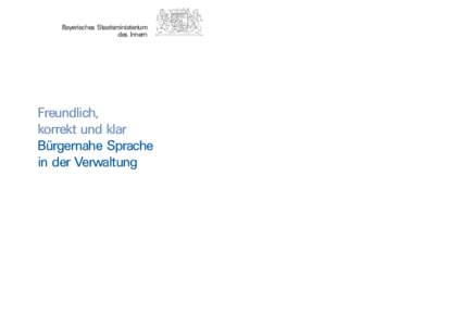Bayerisches Staatsministerium des Innern Freundlich, korrekt und klar Bürgernahe Sprache