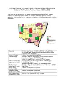 EXPLORATION NSW INFORMATION RELEASE AND PROMOTIONAL FORUM 10:30am at The Theatrette, Parliament House on 23 May, 2002 The Forum will be the venue for the release of the following geoscience maps, images, technical CD-ROM