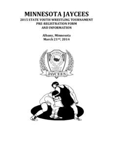 MINNESOTA JAYCEES 2015 STATE YOUTH WRESTLING TOURNAMENT PRE-REGISTRATION FORM AND INFORMATION Albany, Minnesota March 21nd, 2014